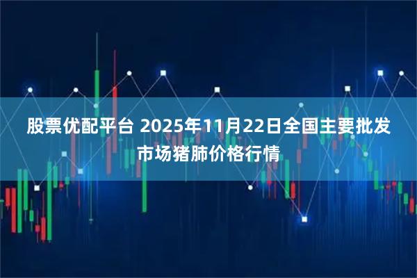 股票优配平台 2025年11月22日全国主要批发市场猪肺价格行情